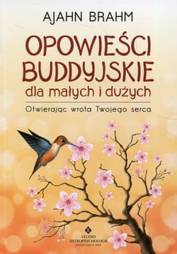 Opowieści buddyjskie dla małych i dużych Otwierając wrota Twojego serca