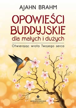 Opowieści buddyjskie dla małych i dużych Otwierając wrota Twojego serca