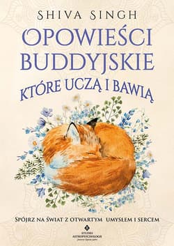 Opowieści buddyjskie, które uczą i bawią. Spójrz na świat z otwartym umysłem i sercem - Shiva Singh