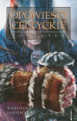 Opowieści Celtyckie Tom 1 Początek - Karolina Janowska
