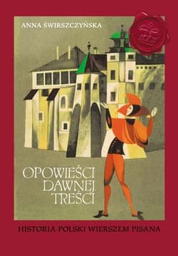 Opowieści dawnej treści. Historia Polski wierszem pisana - Anna Świrszczyńska