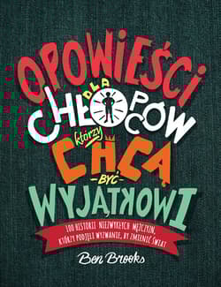 Opowieści dla chłopców, którzy chcą być wyjątkowi 100 historii niezwykłych mężczyzn, którzy podjęli wyzwanie, by zmienić świat - Ben Brooks