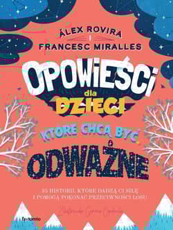 Opowieści dla dzieci które chcą być odważne 35 historii, które dadzą ci siłę i pomogą pokonać przeciwności losu - Alex Rovira, Francesc Miralles