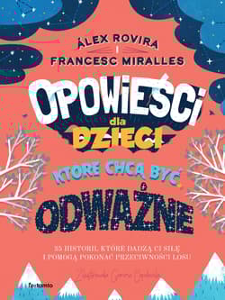 Opowieści dla dzieci które chcą być odważne 35 historii, które dadzą ci siłę i pomogą pokonać przeciwności losu - Alex Rovira, Francesc Miralles