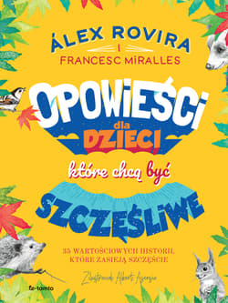 Opowieści dla dzieci, które chcą być szczęśliwe 35 wartościowych historii, które zasieją szczęście - Francesc Miralles, Alex Rovira