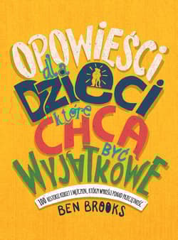 Opowieści dla dzieci, które chcą być wyjątkowe 100 historii kobiet i mężczyzn, którzy wyrośli ponad przeciętność - Ben Brooks