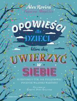 Opowieści dla dzieci, które chcą uwierzyć w siebie 35 historii o tym, jak pielęgnować poczucie własnej wartości - Alex Rovira, Francesc Miralles
