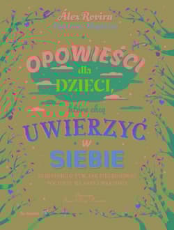 Opowieści dla dzieci, które chcą uwierzyć w siebie 35 historii o tym, jak pielęgnować poczucie własnej wartości