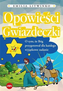 Opowieści Gwiazdeczki O tym, że Bóg przygotował dla każdego wyjątkowe zadanie - Emilia Litwinko