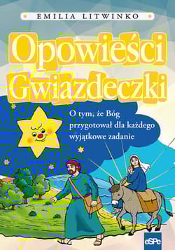 Opowieści gwiazdeczki O tym , że Bóg przygotował dla każdego wyjątkowe zadanie - Emilia Litwinko