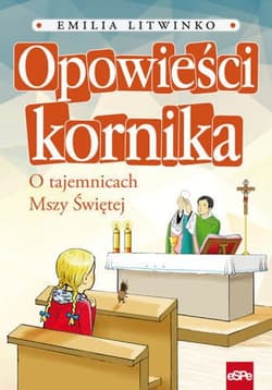 Opowieści kornika O tajemnicach Mszy Świętej - Emilia Litwinko