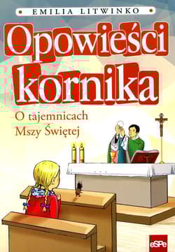 Opowieści kornika O tajemnicach Mszy Świętej - Emilia Litwinko