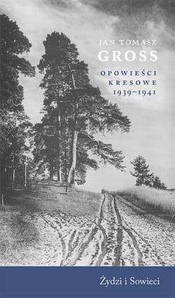 Opowieści kresowe 1939-1941 Żydzi i Sowieci - Jan Tomasz Gross
