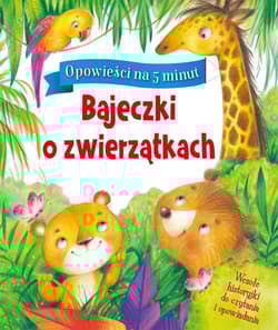 Opowieści na 5 minut Bajeczki o zwierzątkach