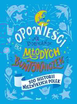Opowieści na dobranoc dla młodych buntowniczek 100 historii niezwykłych Polek - Sylwia Chutnik