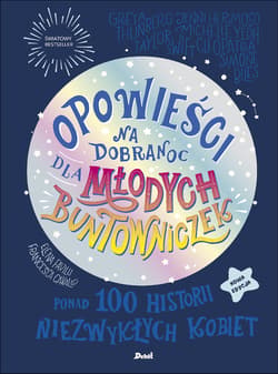 Opowieści na dobranoc dla młodych buntowniczek. Ponad 100 historii niezwykłych kobiet - Cavallo Francesca