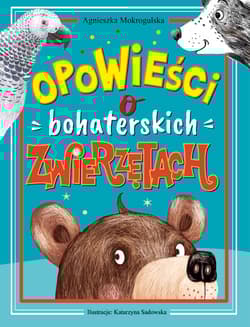 Opowieści o bohaterskich zwierzętach - Agnieszka Mokrogulska