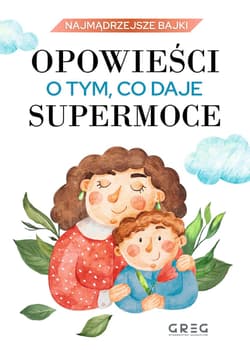 Opowieści o tym, co daje supermoce. Najmądrzejsze bajki - Iwona Nowak-Szczepańska