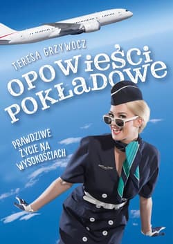 Opowieści pokładowe Prawdziwe życie na wysokościach - Teresa Grzywocz