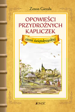 Opowieści przydrożnych kapliczek ziemi świętokrzyskiej - Zenon Gierała