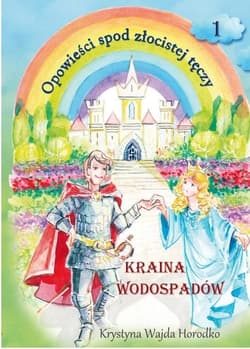 Opowieści spod złocistej tęczy Kraina wodospadów - Wajda Horodko Krystyna