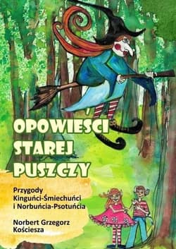 Opowieści starej puszczy. Przygody Kinguńci... - Kościesza Norbert Grzegorz