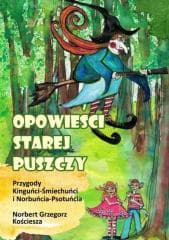 Opowieści starej puszczy. Przygody Kinguńci... - Kościesza Norbert Grzegorz