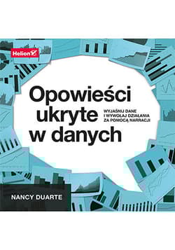 Opowieści ukryte w danych. Wyjaśnij dane i wywołaj działania za pomocą narracji - Nancy Duarte