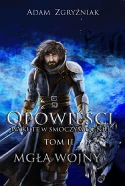Opowieści wykute w smoczym ogniu. Tom 2 Mgła wojny - Adam Zgryźniak
