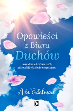 Opowieści z Biura Duchów. Prawdziwe historie osób, które zbliżyły się do nieznanego - Ada Edelman