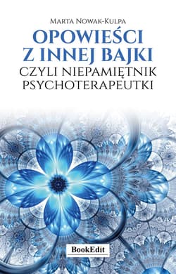 Opowieści z innej bajki, czyli niepamiętnik psychoterapeutki - Marta Nowak-Kulpa