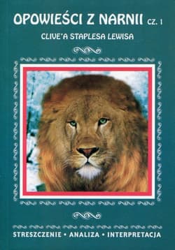 Opowieści z Narnii Część 1 Clive'a Staplesa Lewisa Streszczenie Analiza Interpretacja - praca zbiorwa