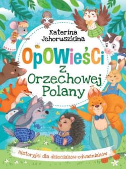 Opowieści z Orzechowej Polany Historyjki dla dzieciaków-odważniaków - Katerina Jehoruszkina