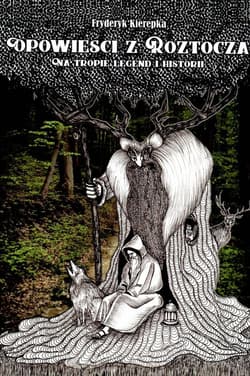 Opowieści z Roztocza Na tropie legend i historii / Krzysztof Bielecki - Fryderyk Kierepka