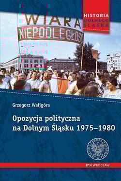 Opozycja polityczna na Dolnym Śląsku 1975-1980 - Waligóra Grzegorz