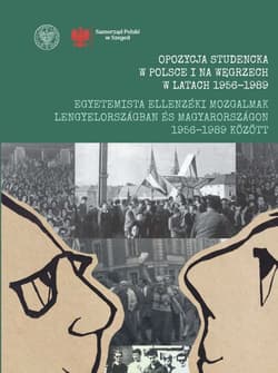 Opozycja studencka w Polsce i na Węgrzech w latach 1956-1989 Egyetemista ellenzéki mozgalmak Leng Wybrane zagadnienia / Kiemelt témakörök - Krisztina Rotár i Michał Wenklar