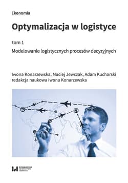 Optymalizacja w logistyce Tom 1 Modelowanie logistycznych procesów decyzyjnych - Konarzewska Iwona, Jewczak Maciej
