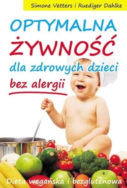Optymalna żywność dla zdrowych dzieci bez alergii Dieta wegańska i bezglutenowa - Simone Vetters, Ruediger Dahlke