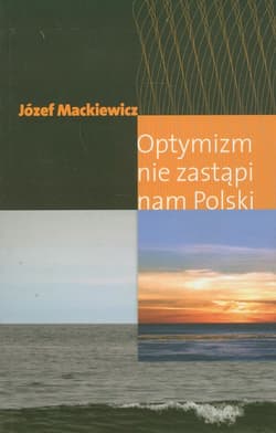 Optymizm nie zastąpi nam Polski - Józef Mackiewicz