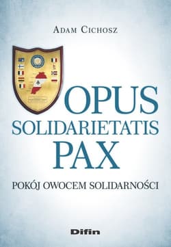 Opus solidarietatis Pax Pokój owocem solidarności - Adam Cichosz