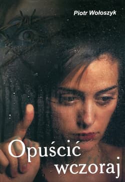 Opuścić wczoraj - Piotr Wołoszyk