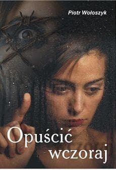 Opuścić wczoraj - Piotr Wołoszyk