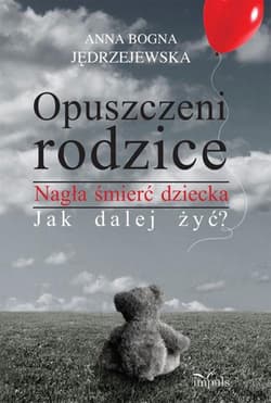 Opuszczeni rodzice Nagła śmierć dziecka. Jak dalej żyć? - Jędrzejewska Anna Bogna