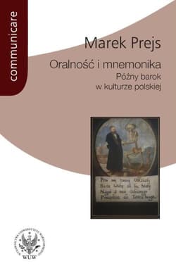 Oralność i mnemonika Późny barok w kulturze polskiej - Marek Prejs