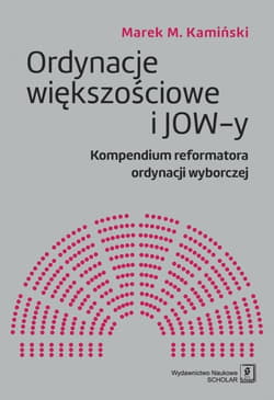 Ordynacje większościowe i JOW-y Kompendium reformatora ordynacji wyborczej - Marek Kamiński