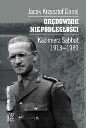 Orędownik niepodległości Kazimierz Sabbat 1913-1989 - Danel Jacek Krzysztof