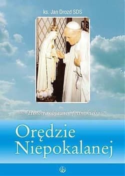 Orędzie niepokalanej Historia i sens objawień fatimskich - Jan Drozd