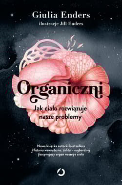 Organiczni. Jak ciało rozwiązuje nasze problemy - Giulia  Enders