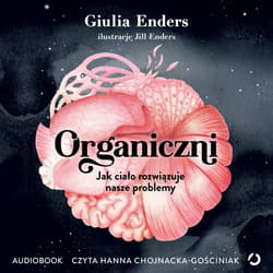 Organiczni. Jak ciało rozwiązuje nasze problemy - audiobook - Giulia  Enders