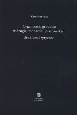 Organizacja grodowa w drugiej monarchii piastowskiej Studium krytyczne